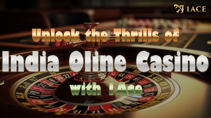 Unlock the Thrills of India Online Casino with 1Ace